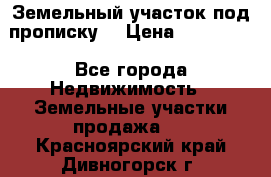 Земельный участок под прописку. › Цена ­ 350 000 - Все города Недвижимость » Земельные участки продажа   . Красноярский край,Дивногорск г.